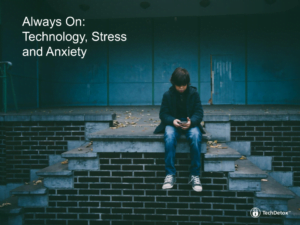 Always On: Technology, Stress and Anxiety techdetoxbox.com