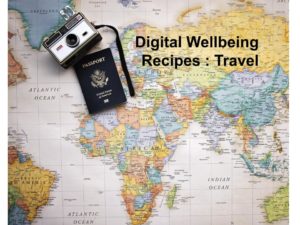 Digital Wellbeing Recipes: Travel