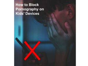 How to Block Pornography on Kids’ Devices